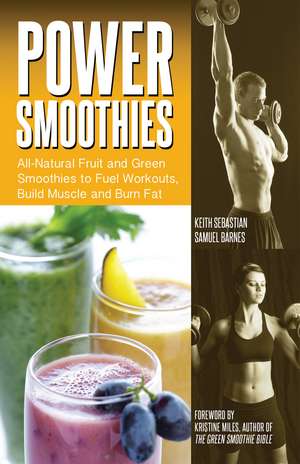 Power Smoothies: All-Natural Fruit and Green Smoothies to Fuel Workouts, Build Muscle and Burn Fat de Keith Sebastian