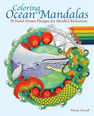 Coloring Ocean Mandalas: 30 Hand-Drawn Designs for Mindful Relaxation de Wendy Piersall