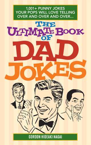 The Ultimate Book of Dad Jokes: 1,001+ Punny Jokes Your Pops Will Love Telling Over and Over and Over... de Gordon Hideaki Nagai