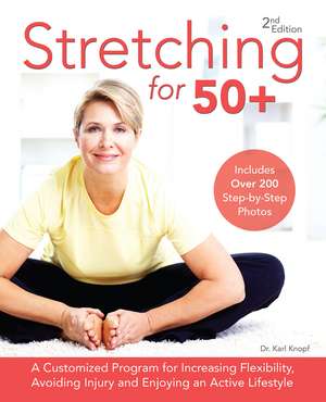 Stretching for 50+: A Customized Program for Increasing Flexibility, Avoiding Injury and Enjoying an Active Lifestyle de Karl Knopf