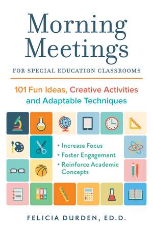 Morning Meetings for Special Education Classrooms: 101 Fun Ideas, Creative Activities and Adaptable Techniques de Dr. Felicia Durden, Ed.D.