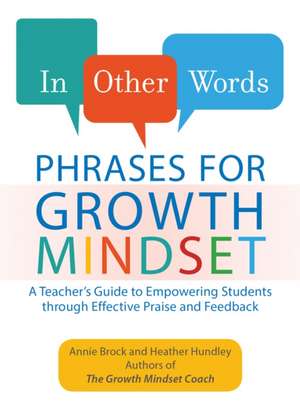 In Other Words: Phrases for Growth Mindset: A Teacher's Guide to Empowering Students through Effective Praise and Feedback de Annie Brock