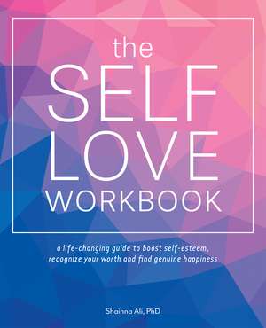 The Self-Love Workbook: A Life-Changing Guide to Boost Self-Esteem, Recognize Your Worth and Find Genuine Happiness de Shainna Ali