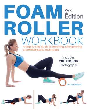 Foam Roller Workbook, 2nd Edition: A Step-by-Step Guide to Stretching, Strengthening and Rehabilitative Techniques de Karl Knopf