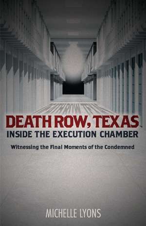 Death Row, Texas: Inside the Execution Chamber: Witnessing the Final Moments of the Condemned de Michelle Lyons