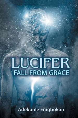 Lucifer Fall from Grace: The Simple Way to Rewarding Relationships in All of Life de Adekunle Enigbokan