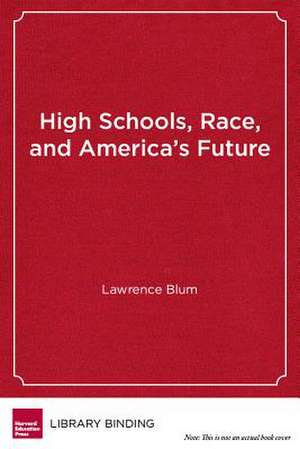 High Schools, Race, and America's Future: What Students Can Teach Us about Morality, Diversity, and Community de Lawrence Blum