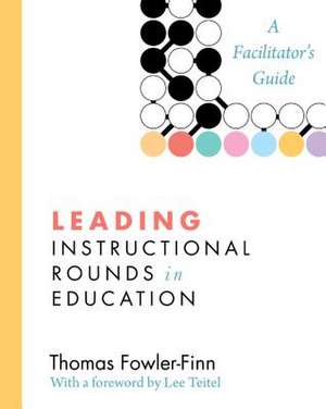 Leading Instructional Rounds in Education: A Facilitator's Guide de Thomas Fowler-Finn