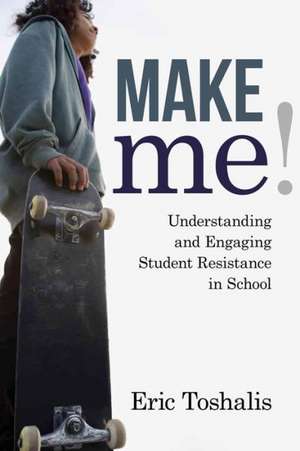 Make Me!: Understanding and Engaging Student Resistance in School de Eric Toshalis