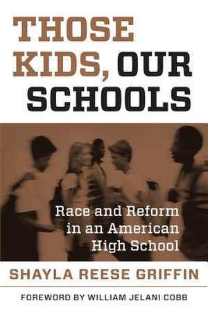 Those Kids, Our Schools: Race and Reform in an American High School de Shayla R. Griffin