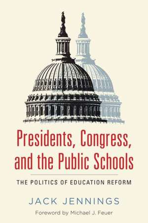 Presidents, Congress, and the Public Schools: The Politics of Education Reform de Jack Jennings