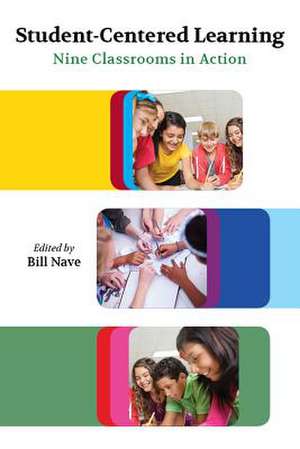 Student-Centered Learning: Nine Classrooms in Action de Bill Nave