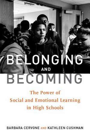 Belonging and Becoming: The Power of Social and Emotional Learning in High Schools de Barbara Cervone