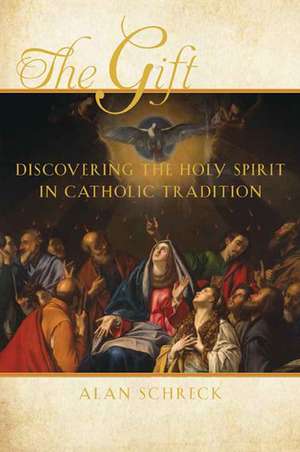 The Gift: Discovering the Holy Spirit in Catholic Tradition de Alan Schreck