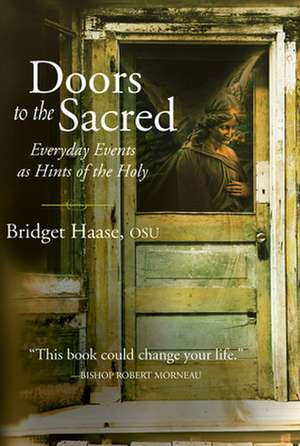 Doors to the Sacred: Everyday Events as Hints of the Holy de Bridget Haase