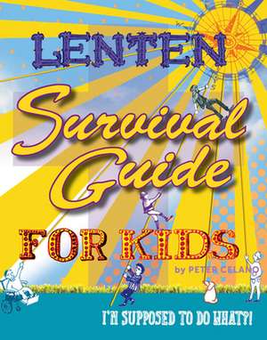 Lenten Survival Guide for Kids: I Am Supposed to Do What?! de Peter Celano