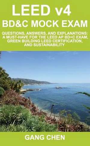 Leed V4 Bd&c Mock Exam: A Must-Have for the Leed AP Bd+c Exam, Green Building Leed Certification, and Su de Gang Chen