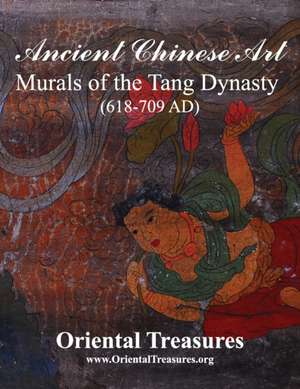 Ancient Chinese Art Murals of the Tang Dynasty (618-709 AD) de Chang Yang