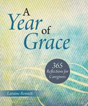 A Year of Grace: 365 Reflections for Caregivers de Laraine Bennett