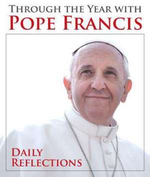 Through the Year with Pope Francis: Daily Reflections de Pope Francis