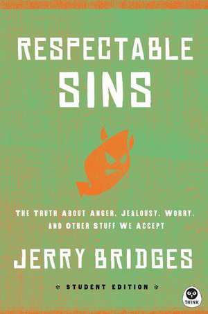 Respectable Sins Student Edition: The Truth about Anger, Jealousy, Worry, and Other Stuff We Accept de Jerry Bridges