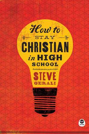 How to Stay Christian in High School de Steve Gerali