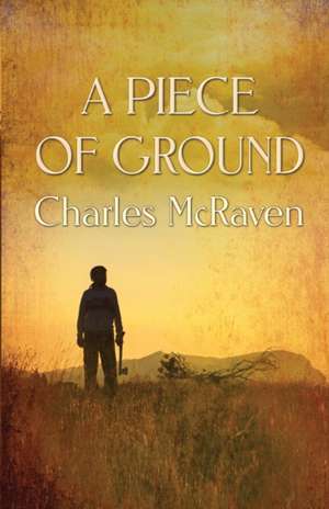 A Piece of Ground de Charles McRaven