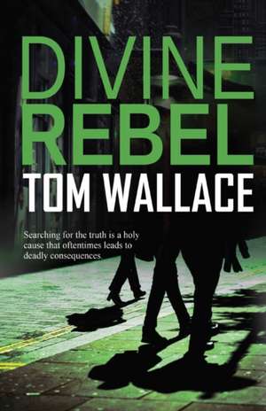 Divine Rebel de Tom Wallace