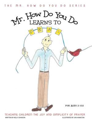 Mr. How Do You Do Learns to Pray de Kelly Johnson