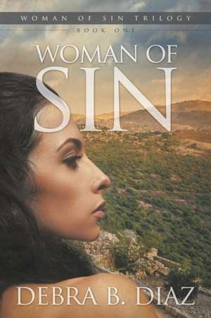 Woman of Sin, Book One in the Woman of Sin Trilogy de Debra B. Diaz