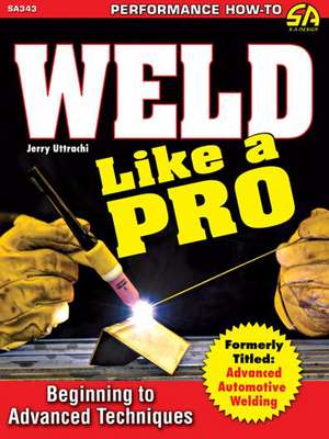 Weld Like a Pro de Jerry Uttrachi