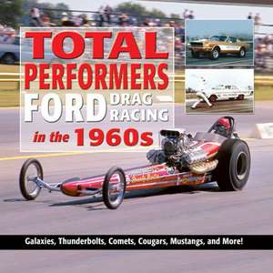 Total Performers: Ford Drag Racing in the 1960s de Charles Morris