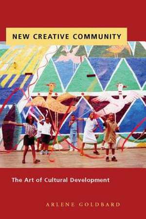 New Creative Community – The Art of Cultural Development de Arlene Goldbard