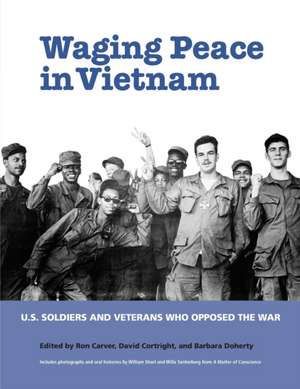 Waging Peace in Vietnam – US Soldiers and Veterans Who Opposed the War de Ron Carver