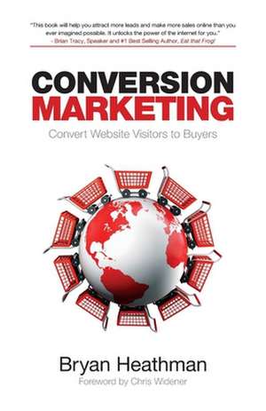 Conversion Marketing: Convert Website Visitors Into Buyers de Bryan Heathman