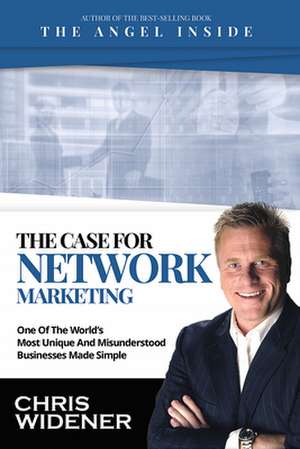 The Case for Network Marketing: One of the World's Most Misunderstood Businesses Made Simple de Chris Widener