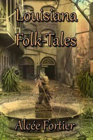 Louisiana Folk-Tales de Alcee Fortier