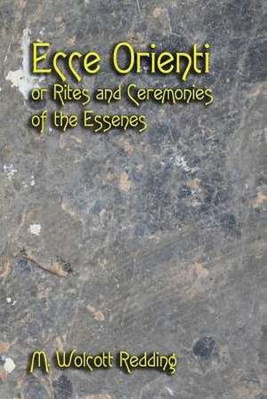 Ecce Orienti or Rites and Ceremonies of the Essenes de M. Wolcott Redding