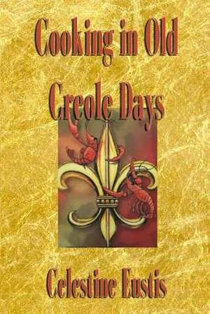 Cooking in Old Creole Days de Celestine Eustis