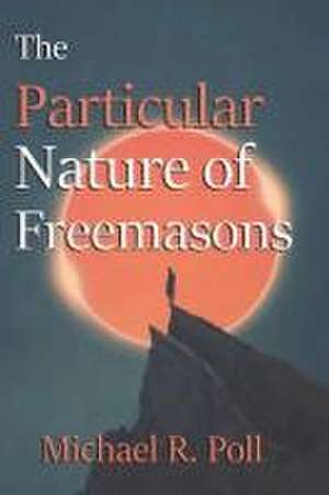 The Particular Nature of Freemasons de Michael R Poll