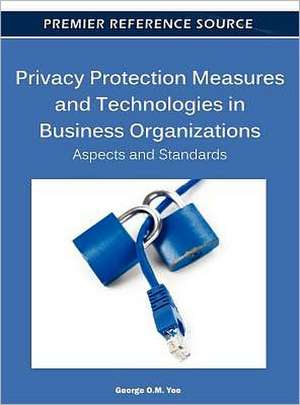 Privacy Protection Measures and Technologies in Business Organizations de George O. M. Yee