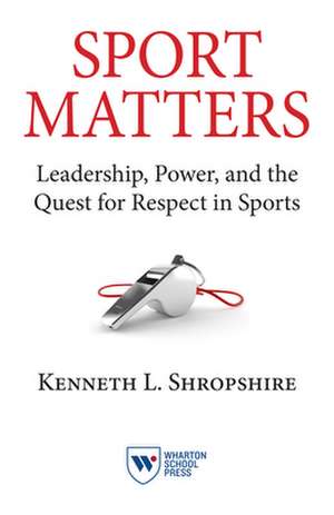 Sport Matters – Leadership, Power, and the Quest for Respect in Sports de Kenneth L. Shropshire