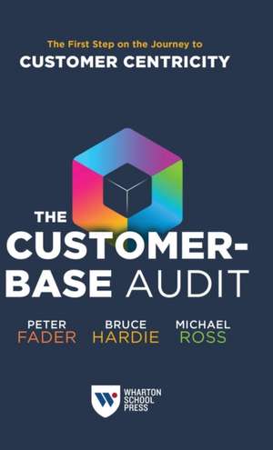 The Customer–Base Audit – The First Step on the Journey to Customer Centricity de Peter Fader