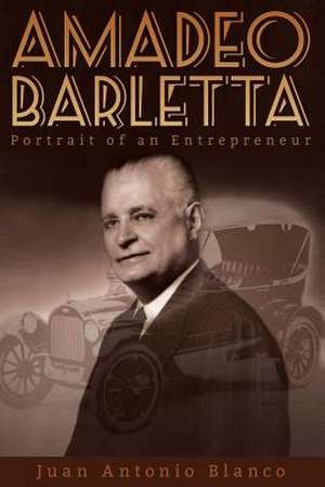 Amadeo Barletta: Portrait of an Entrepreneur de Juan Antonio Blanco