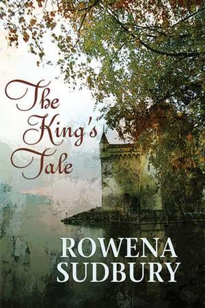 The King's Tale de Rowena Sudbury