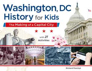 Washington, DC History for Kids: The Making of a Capital City, with 21 Activities de Richard Panchyk