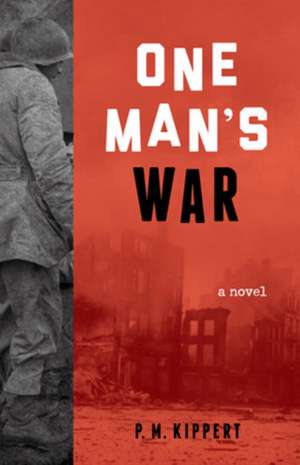 One Man's War: A Novel de P. M. Kippert