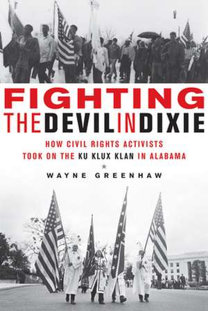 Fighting the Devil in Dixie: How Civil Rights Activists Took on the Ku Klux Klan in Alabama de Wayne Greenhaw