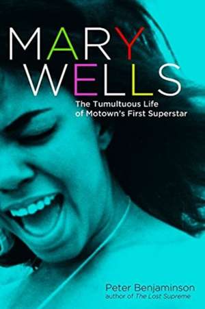 Mary Wells: The Tumultuous Life of Motown's First Superstar de Peter Benjaminson