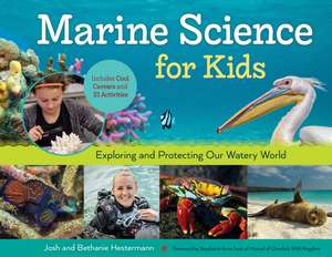 Marine Science for Kids: Exploring and Protecting Our Watery World, Includes Cool Careers and 21 Activities de Bethanie Hestermann